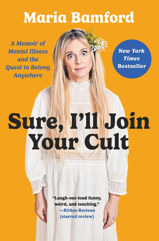 Sure, I'll Join Your Cult : A Memoir of Mental Illness and the Quest to Belong Anywhere