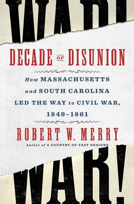 Decade of Disunion : How Massachusetts and South Carolina Led the Way to Civil War, 1849-1861