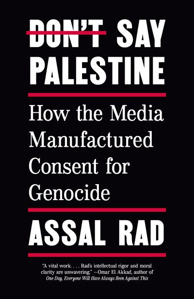 Don't Say Palestine: How the Media Manufactured Consent for Genocide