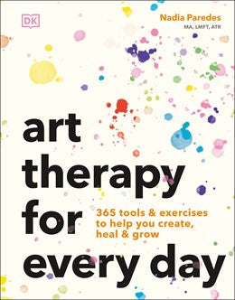 Art Therapy for Every Day:  365 Tools & Exercises to Help You Create, Heal & Grow