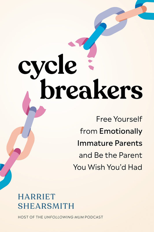 Cycle Breakers : Free Yourself from Emotionally Immature Parents and Be the Parent You Wish You'd Had