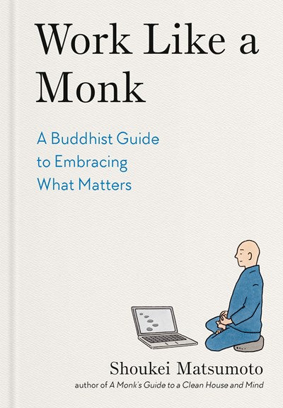 Work Like a Monk:  A Buddhist Guide to Embracing What Matters