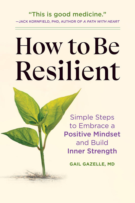 How to Be Resilient : Simple Steps to Embrace a Positive Mindset and Build Inner Strength