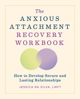 The Anxious Attachment Recovery Workbook:  How to Develop Secure and Lasting Relationships
