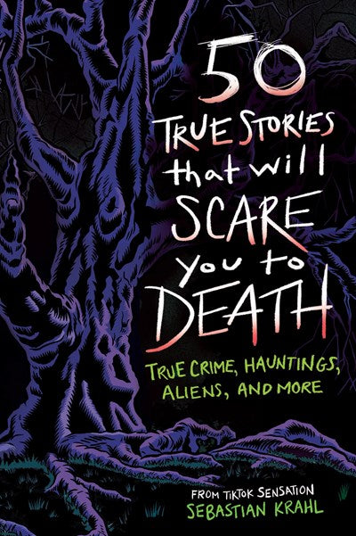 50 True Stories That Will Scare You to Death: True Crime, Hauntings, Aliens, and More