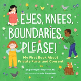 Eyes, Knees, Boundaries, Please!:  My First Book About Private Parts and Consent