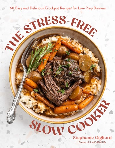 The Stress-Free Slow Cooker:  60 Easy and Delicious Crockpot Recipes for Low-Prep Dinners