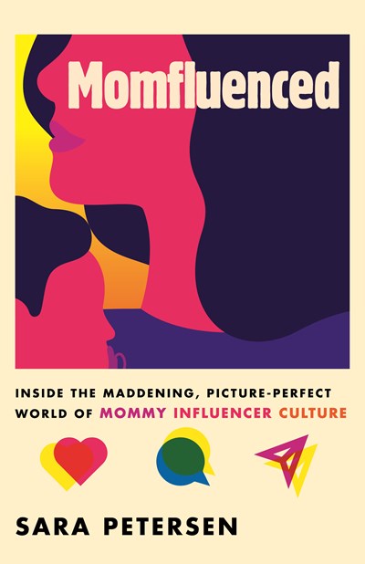 Momfluenced : Inside the Maddening, Picture-Perfect World of Mommy Influencer Culture